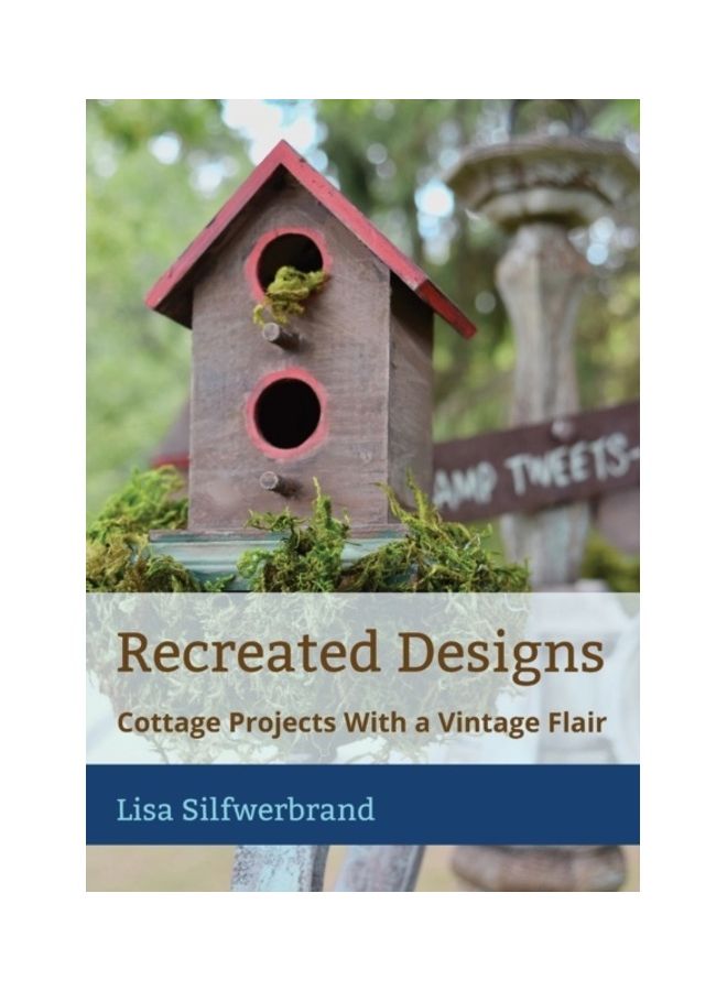 Recreated Designs: Cottage Projects With A Vintage Flair Paperback English by Lisa A. Silfwerbrand