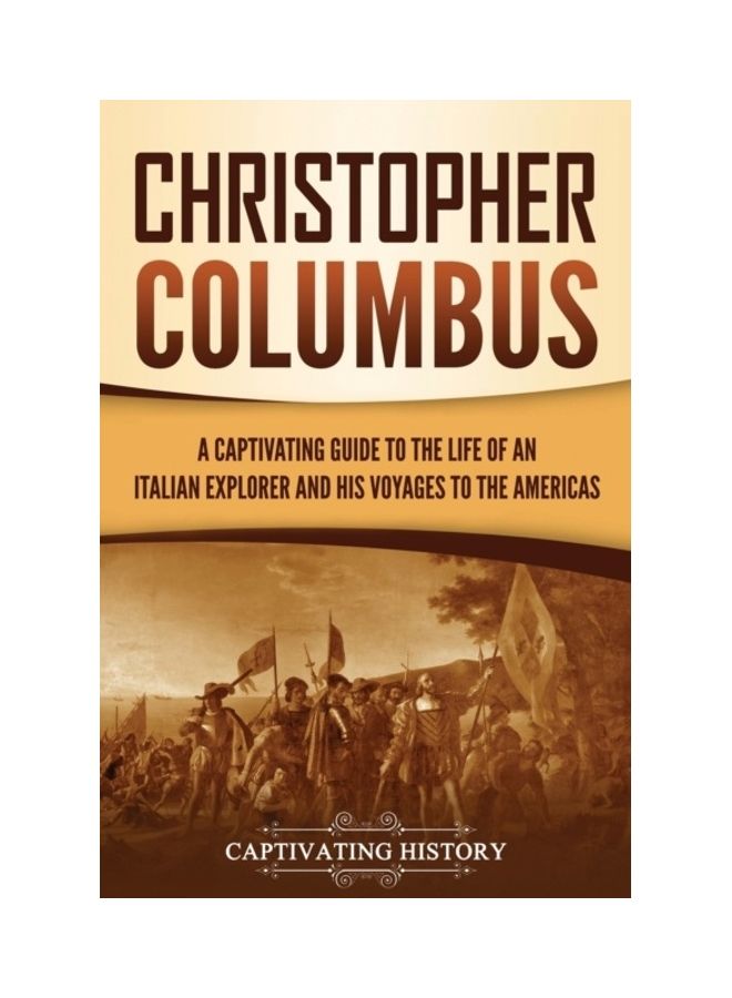Christopher Columbus: A Captivating Guide To The Life Of An Italian Explorer And His Voyages To The Americas Paperback English