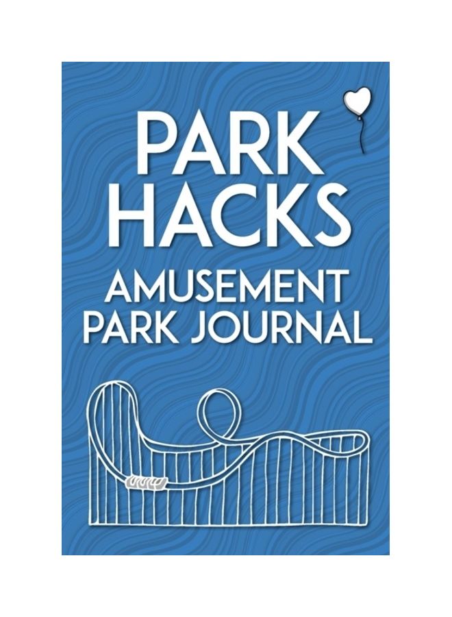 Park Hacks Amusement Park Journal: An Illustrated, Lined, Diary, Notebook With Prompts, Tips, And Tricks To Encourage Parents, Kids, And Ride Enthusia paperback english 
