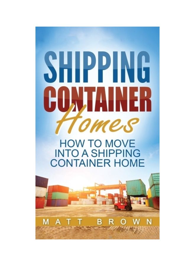 Shipping Container Homes: How To Move Into A Shipping Container Home (A Step By Step Guide) hardcover english 