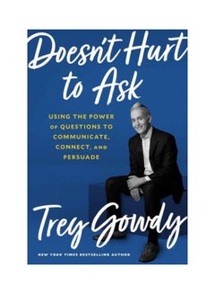 Doesn't Hurt To Ask: Using The Power Of Questions To Communicate, Connect, And Persuade Hardcover English by Trey Gowdy