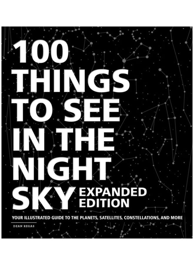 100 Things To See In The Night Sky, Expanded Edition: Your Illustrated Guide To The Planets, Satellites, Constellations, And More Hardcover English by Dean Regas - 43998