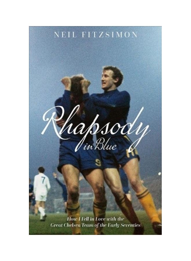 Rhapsody In Blue: How I Fell In Love With The Great Chelsea Team Of The Early Seventies paperback english 