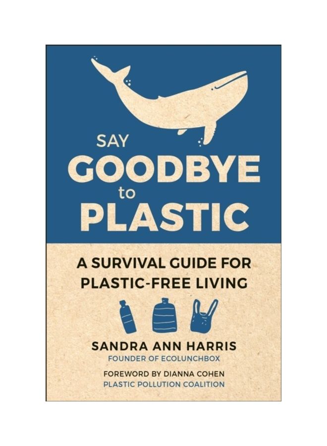 Say Goodbye To Plastic: A Survival Guide For Plastic-free Living hardcover english
