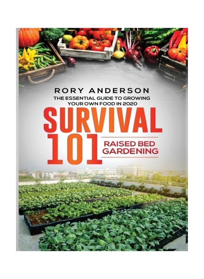 Survival 101 Raised Bed Gardening: The Essential Guide To Growing Your Own Food In 2020 paperback english