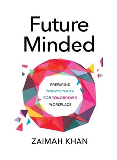 Future Minded: Preparing Today's Youth for Tomorrow's Workplace Paperback English by Zaimah Khan 
