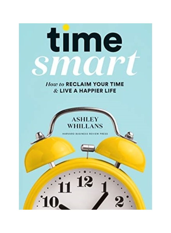 Time Smart: How To Reclaim Your Time And Live A Happier Life hardcover english 