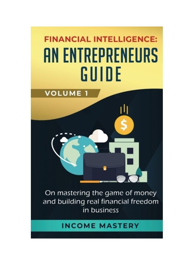 Financial Intelligence: An Entrepreneurs Guide: On Mastering The Game Of Money And Building Real Financial Freedom In Business paperback english 