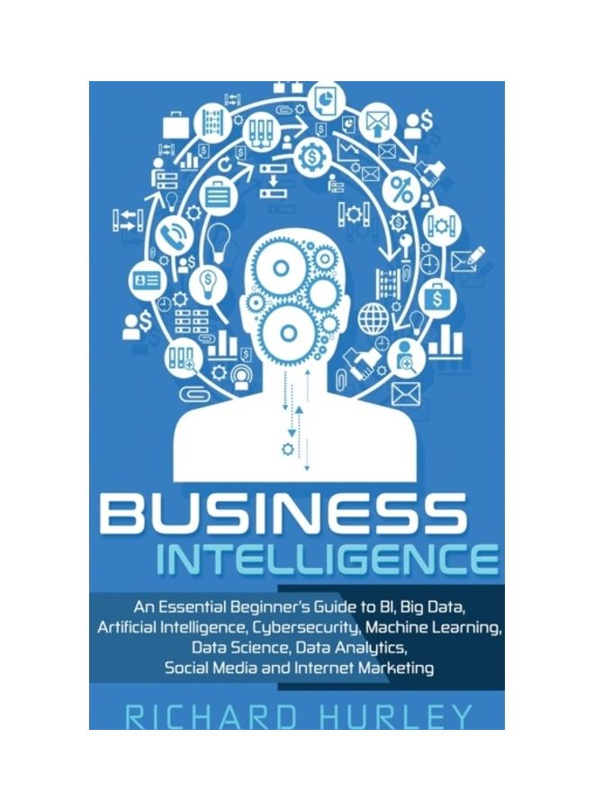 Business Intelligence: An Essential Beginner's Guide to BI, Big Data, Artificial Intelligence, Cybersecurity, Machine Learning, Data Science, hardcover english 
