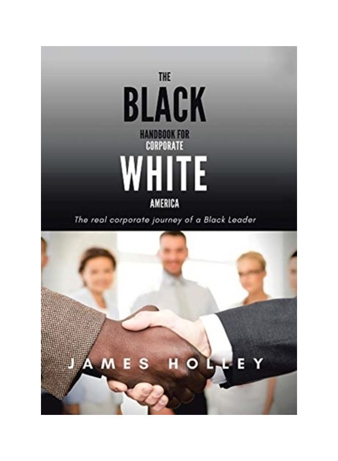 The Black Handbook for Corporate White America: The Real Corporate Journey of a Black Leader Hardcover English by James Holley 