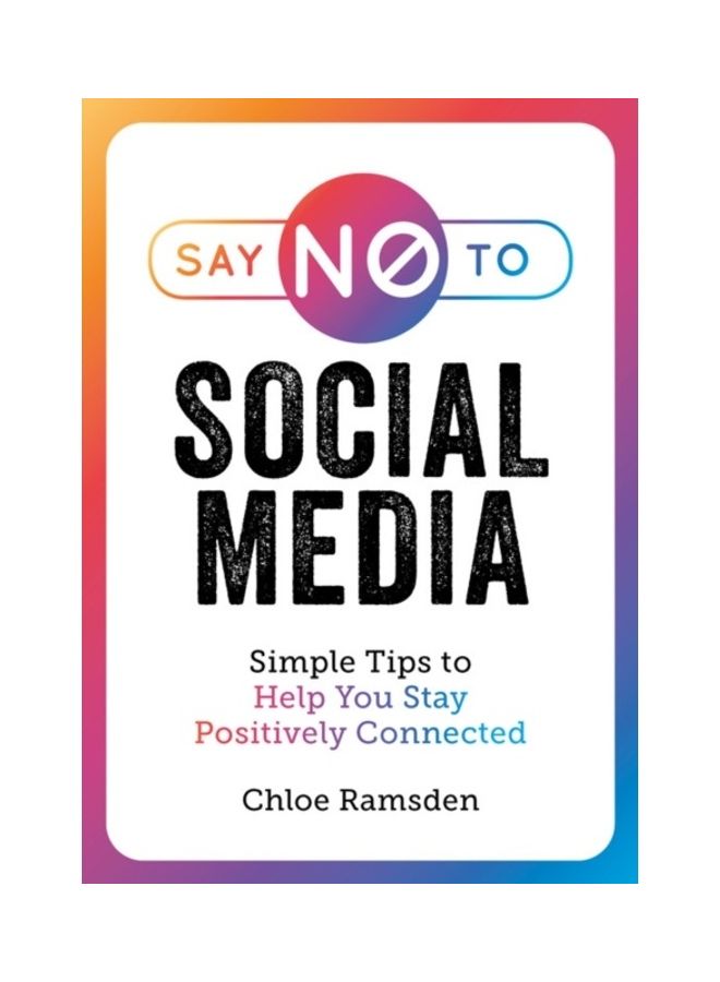 Say No To Social Media: Simple Tips To Help You Stay Positively Connected Paperback English by Chloe Ramsden