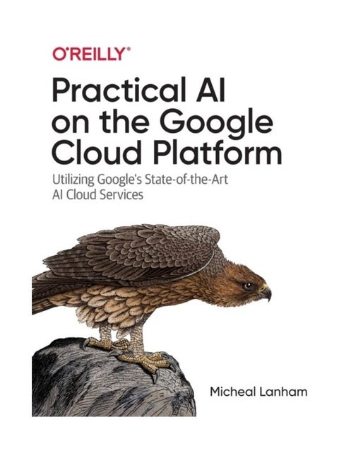 Practical Ai On The Google Cloud Platform: Utilizing Google'S State-Of-The-Art Ai Cloud Services Paperback English by Micheal Lanham - 44159