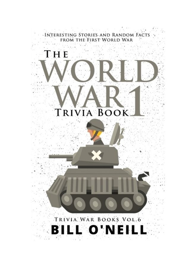 The World War 1 Trivia Book: Interesting Stories And Random Facts From The First World War paperback english