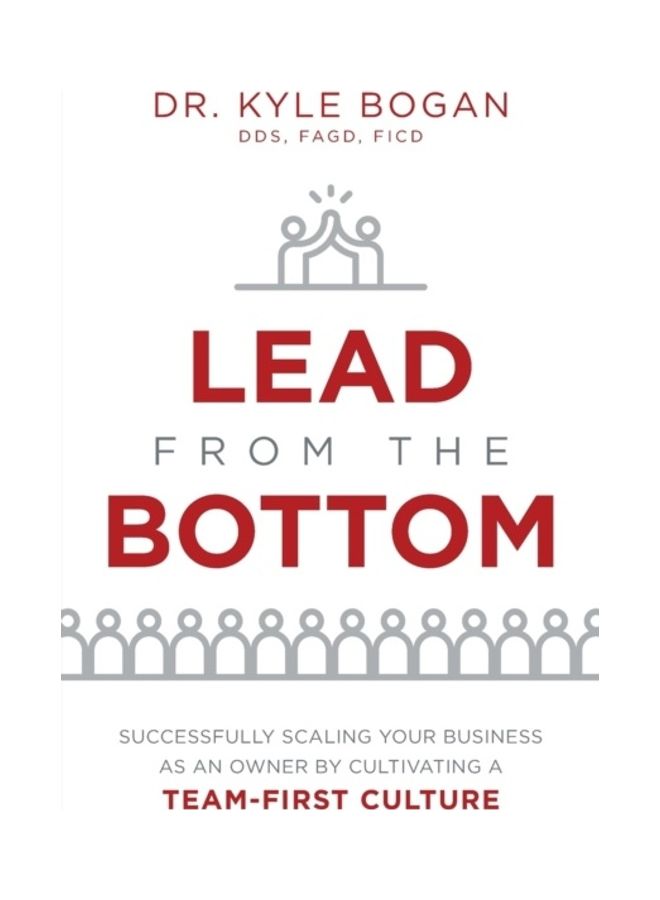 Lead from the Bottom: Successfully Scaling Your Business as an Owner But Cultivating a Team-First Culture paperback english 