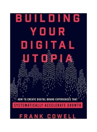 Building Your Digital Utopia: How to Create Digital Brand Experiences That Systematically Accelerate Growth Hardcover English by Frank Cowell - v1611990241/N42111038A_1