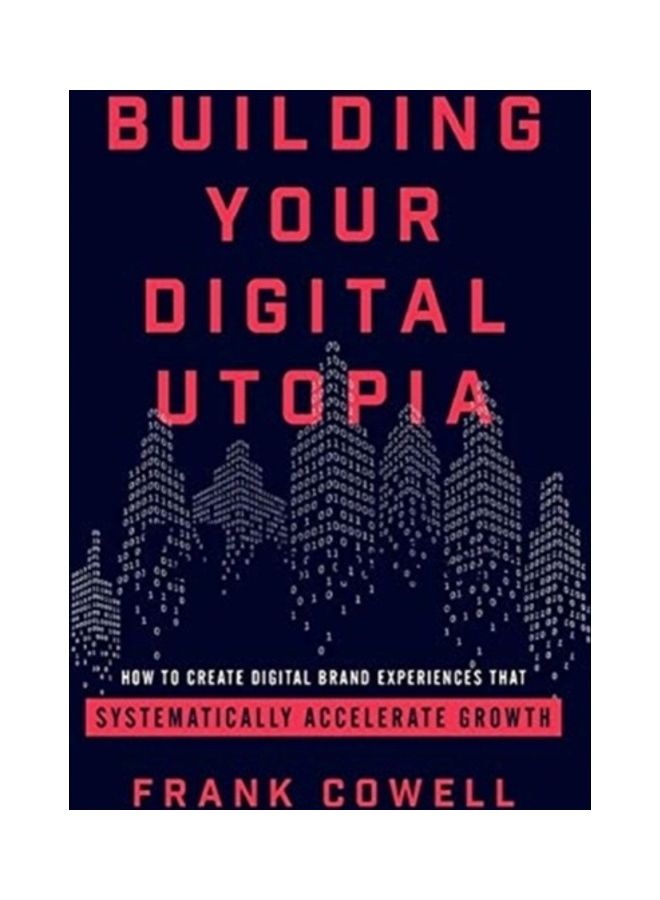 null - Building Your Digital Utopia: How to Create Digital Brand Experiences That Systematically Accelerate Growth Hardcover English by Frank Cowell - Image 1