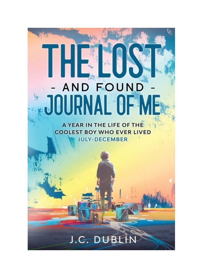 The Lost And Found Journal Of Me: A Year In The Life Of The Coolest Boy Who Ever Lived (July-December) Paperback English by J. C. Dublin 
