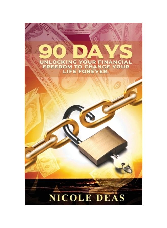 90 Days: Unlocking Your Financial Freedom To Change Your Life Forever paperback english 