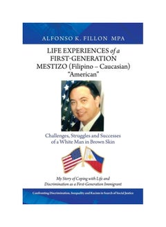 Life Experiences Of A First-Generation Mestizo (filipino - Caucasian) American: Challenges, Struggles And Successes Of A White Man In Brown Skin paperback english