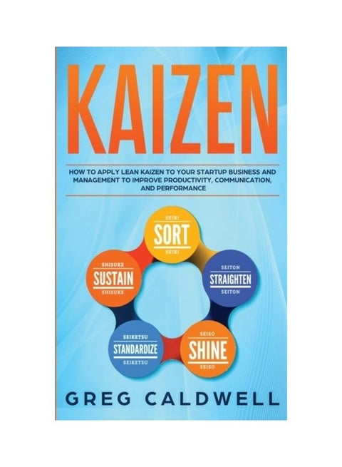 Kaizen: How To Apply Lean Kaizen To Your Startup Business And Management To Improve Productivity, Communication, And Performan paperback english