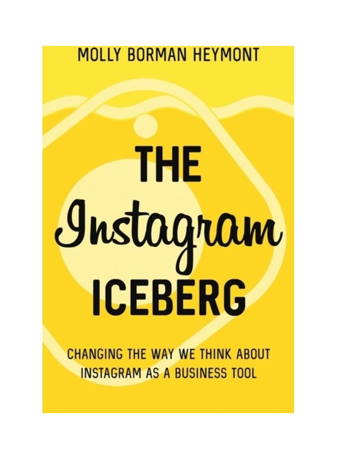 null - The Instagram Iceberg: Changing The Way We Think About Instagram As A Business Tool Paperback English by Molly Borman Heymont - Image 1