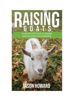 Raising Goats: A Step-by-Step Guide to Raising Healthy Goats for Beginners paperback english 