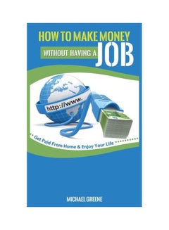 How To Make Money Without Having A "Job": Get Paid From Home And Enjoy Your Life paperback english