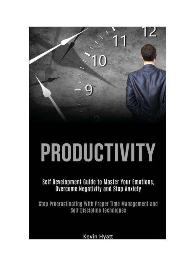 Productivity: Self Development Guide To Master Your Emotions, Overcome Negativity And Stop Anxiety paperback english 