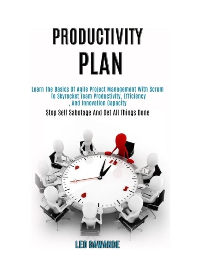 Productivity Plan: Learn The Basics Of Agile Project Management With Scrum To Skyrocket Team Productivity, Efficiency, And Innovation Capacity paperback english 