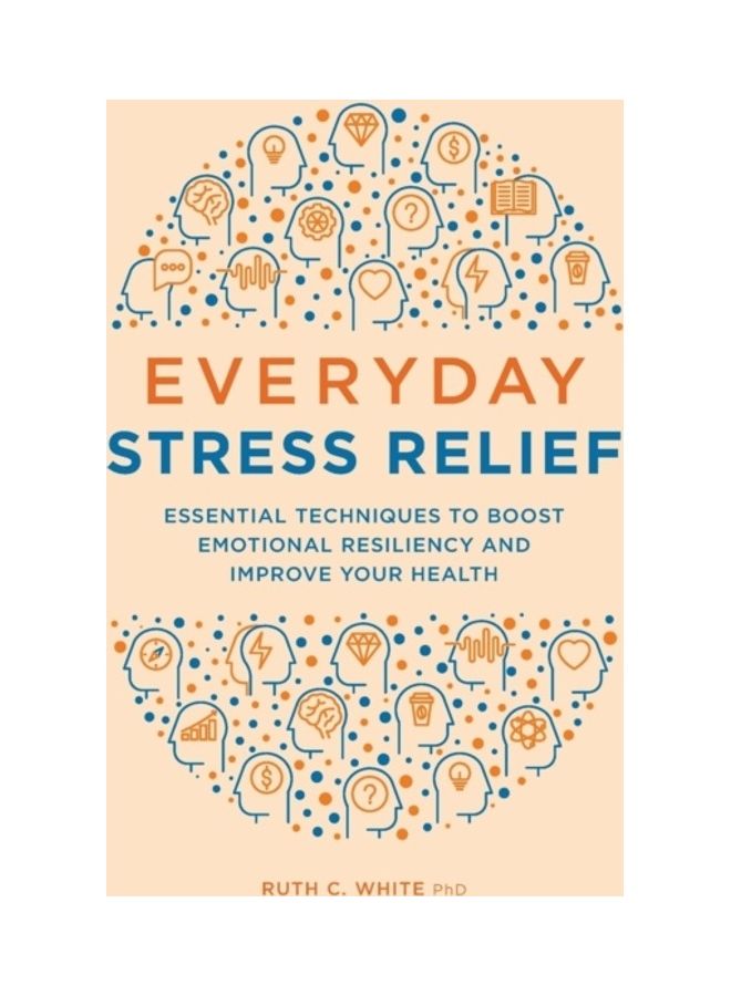 Everyday Stress Relief: Essential Techniques To Boost Emotional Resiliency And Improve Your Health paperback english 