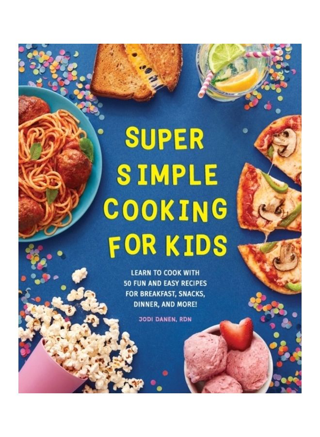 طبخ بسيط للغاية للأطفال: تعلم الطهي مع 50 وصفة ممتعة وسهلة للإفطار والوجبات الخفيفة والعشاء والمزيد!
