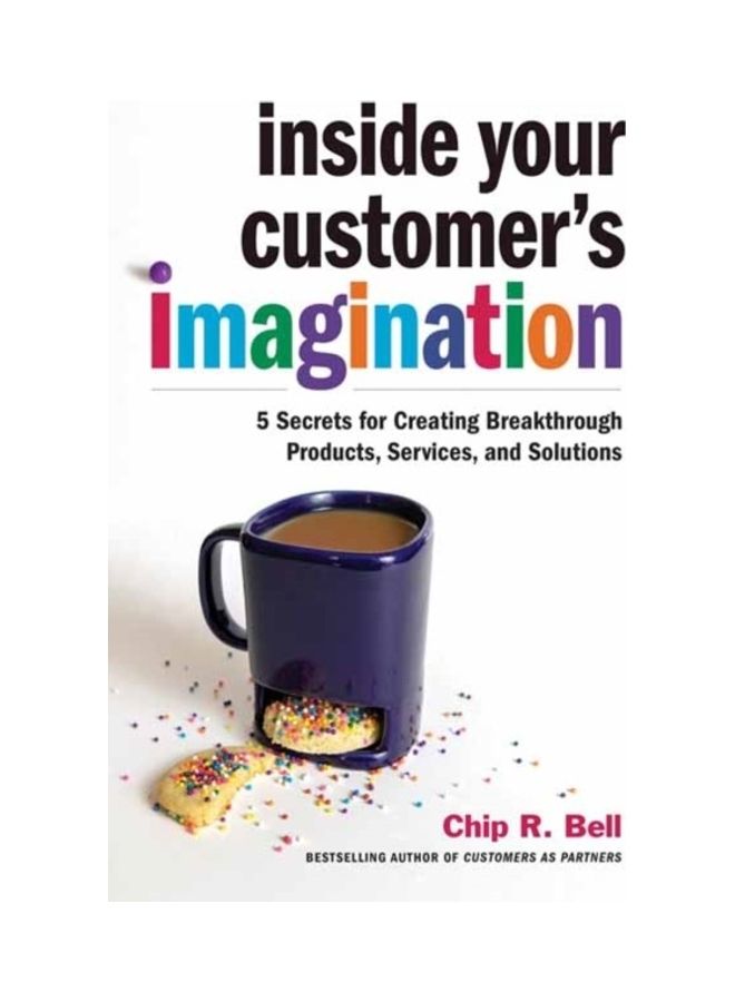 Inside Your Customer's Imagination: 5 Secrets For Creating Breakthrough Products, Services, And Solutions hardcover english