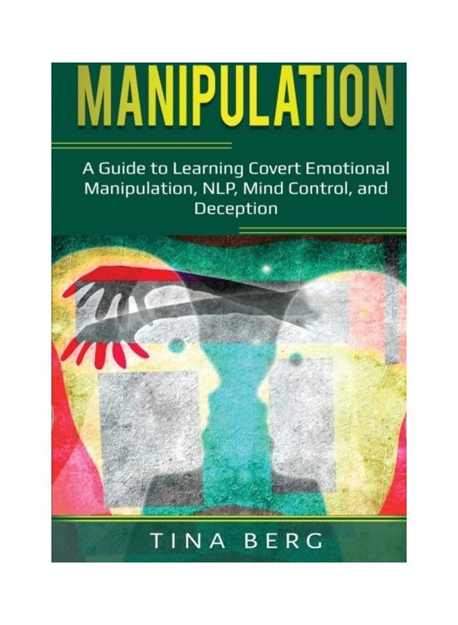 Manipulation: A Guide To Learning Covert Emotional Manipulation, NLP, Mind Control, And Deception paperback english