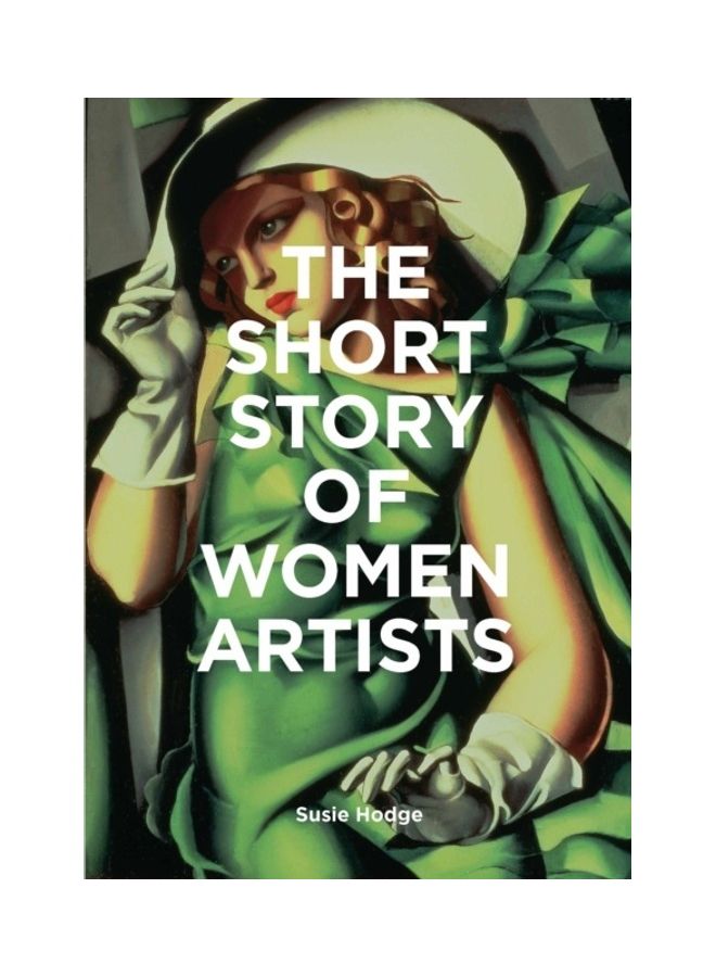 The Short Story Of Women Artists: A Pocket Guide To Key Breakthroughs, Movements, Works And Themes Paperback English by Susie Hodge 