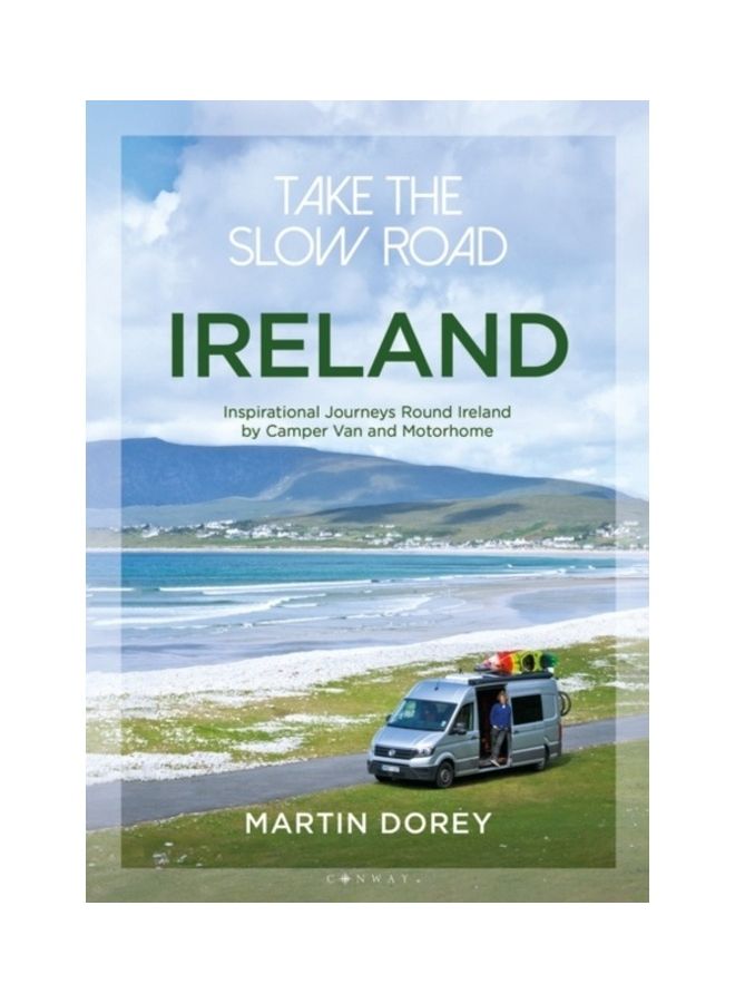 Take The Slow Road: Ireland: Inspirational Journeys Round Ireland By Camper Van And Motorhome Paperback English by Martin Dorey - 43965 