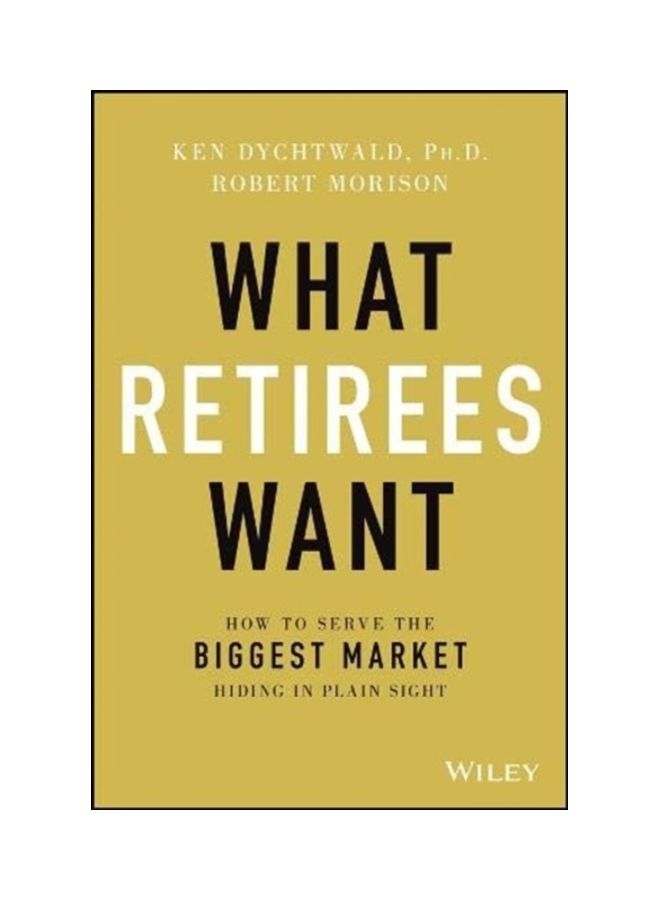 What Retirees Want: A Holistic View of Life's Third Age Hardcover English by Ken Dychtwald 