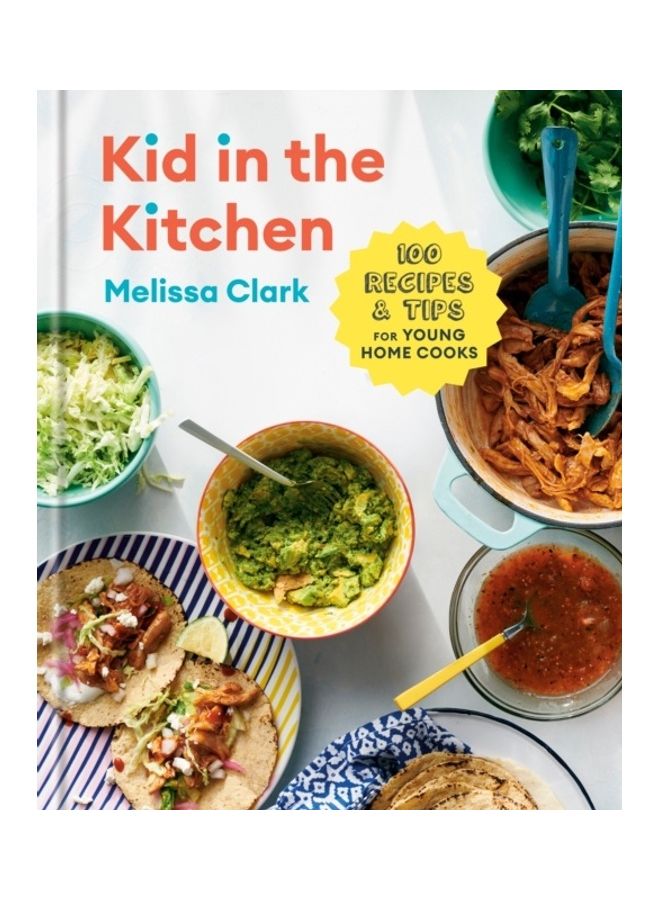 Kid In The Kitchen: 100 Recipes And Tips For Young Home Cooks Hardcover English by Melissa Clark - 44145 
