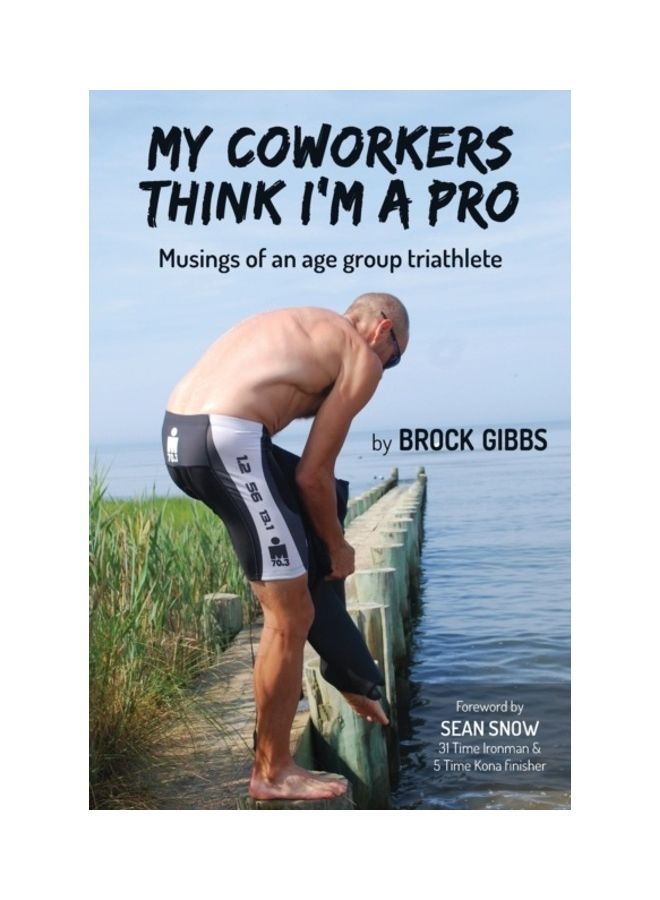 My Coworkers Think I'm A Pro: Musings Of An Age Group Triathlete paperback english 