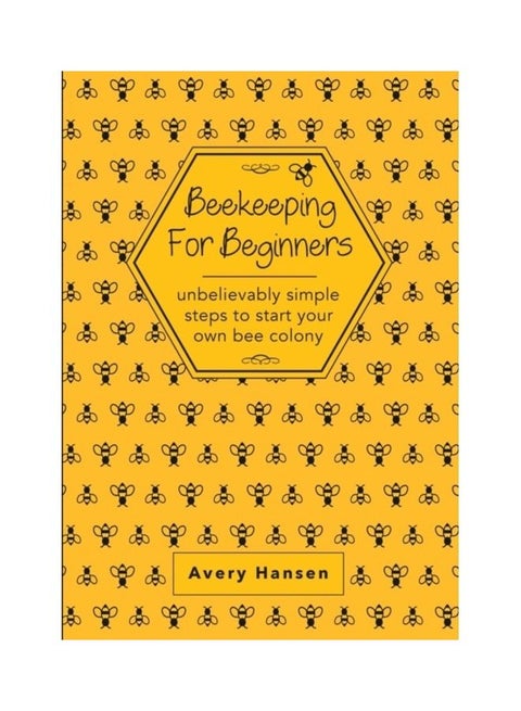 Beekeeping For Beginners: Unbelievably Simple Steps To Strat Your Own Bee Colony paperback english