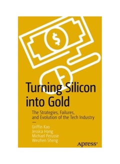 Turning Silicon Into Gold: The Strategies, Failures, And Evolution Of The Tech Industry paperback english 