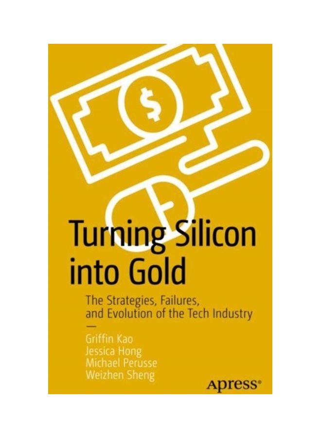 Turning Silicon Into Gold: The Strategies, Failures, And Evolution Of The Tech Industry paperback english