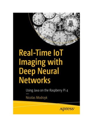 Real-Time IoT Imaging With Deep Neural Networks: Using Java On The Raspberry Pi 4 Paperback English by Nicolas Modrzyk - v1612155148/N42114112A_1