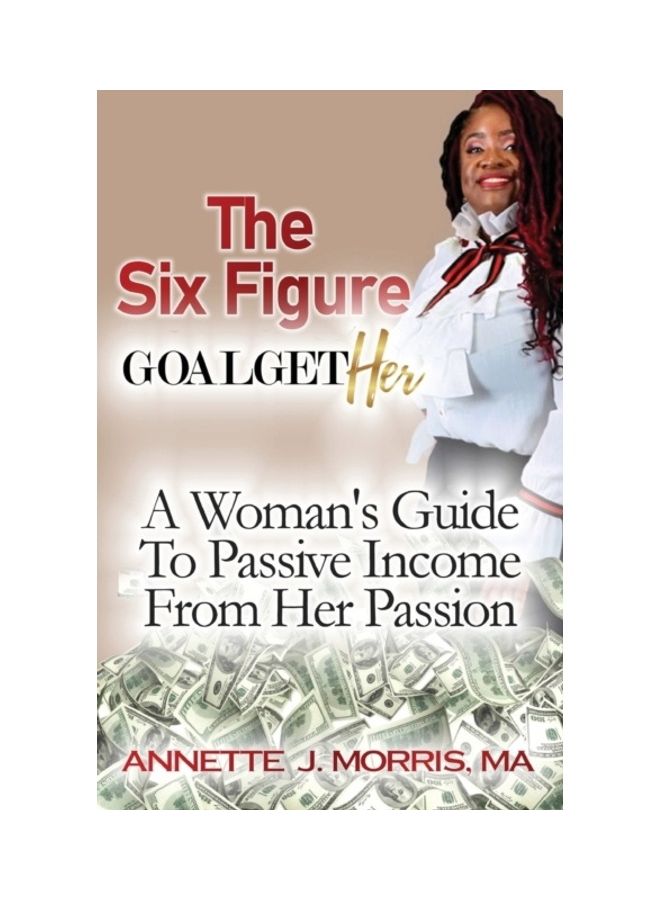 The Six Figure Goal Gether: A Woman's Guide To Passive Income From Her Passion paperback english 
