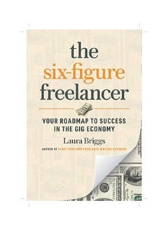 The Six-Figure Freelancer: Your Roadmap To Success In The Gig Economy Paperback English by Laura Briggs - 44140 