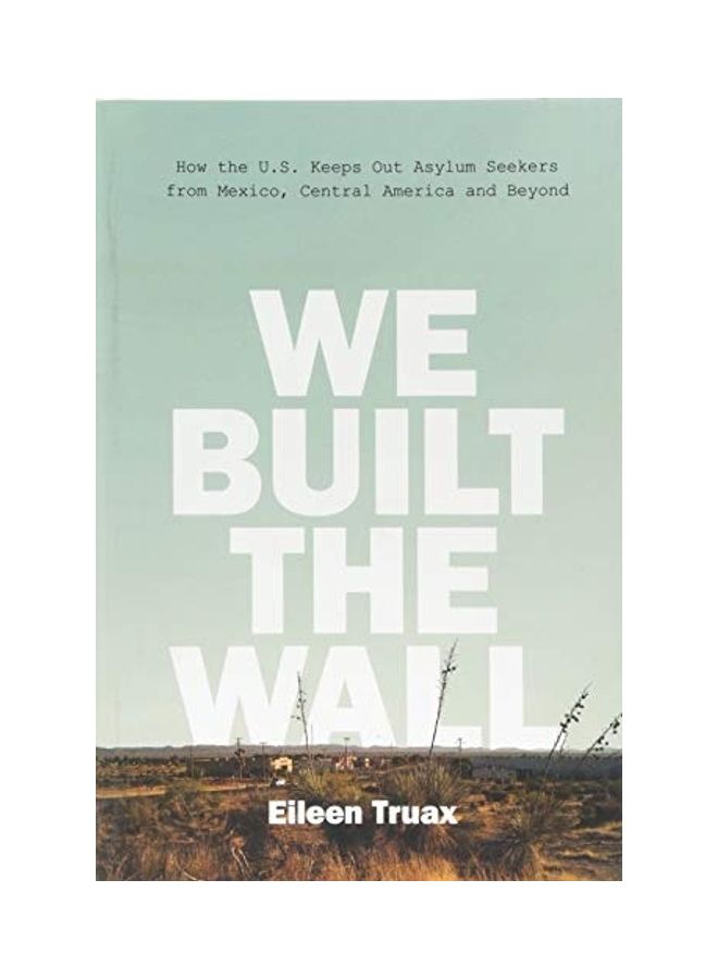 We Built the Wall: How the Us Keeps Out Asylum Seekers from Mexico, Central America and Beyond hardcover english