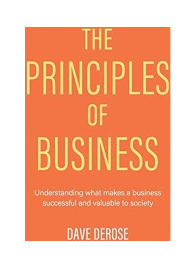 The Principles Of Business: Understanding What Makes A Business Successful And Valuable To Society hardcover english