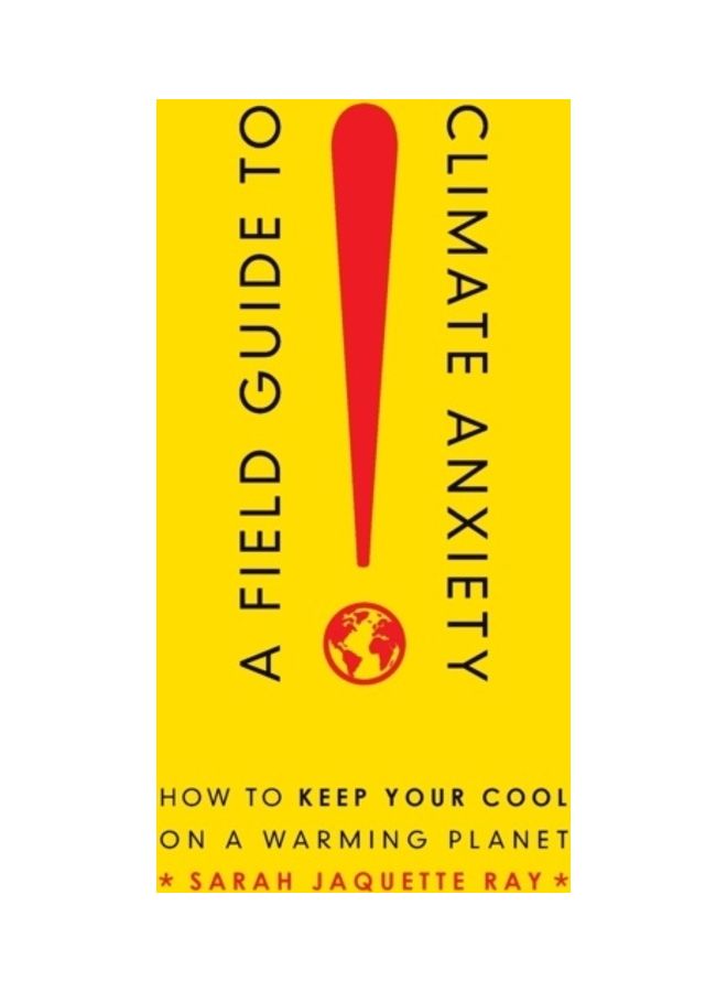 A Field Guide To Climate Anxiety: How To Keep Your Cool On A Warming Planet paperback english 