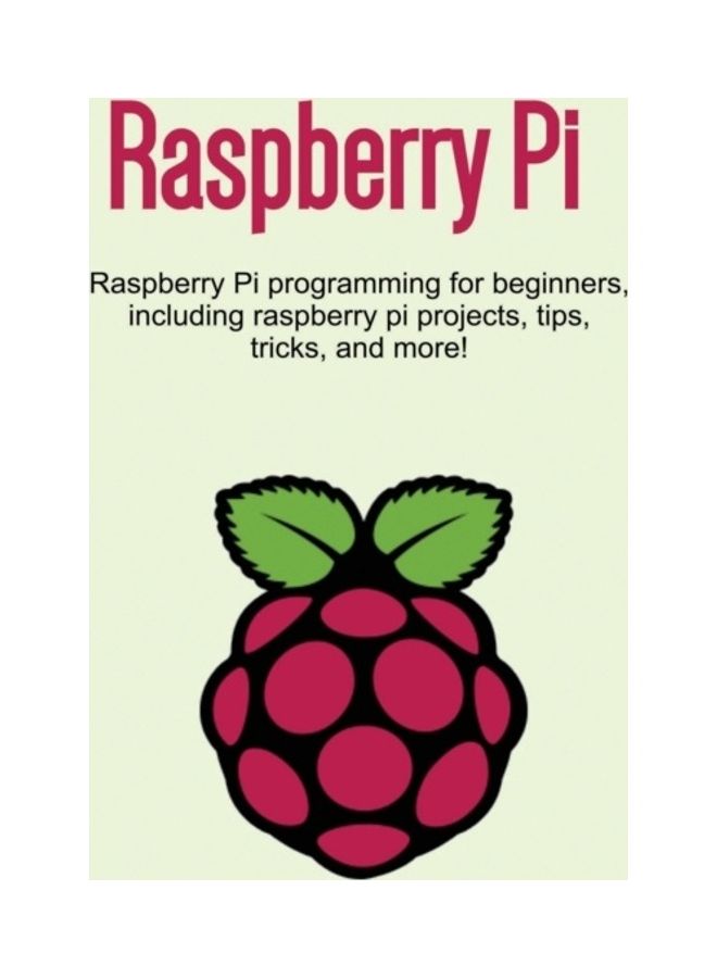 Raspberry Pi: Raspberry Pi Programming For Beginners, Including Raspberry Pi Projects, Tips, Tricks, And More! hardcover english 