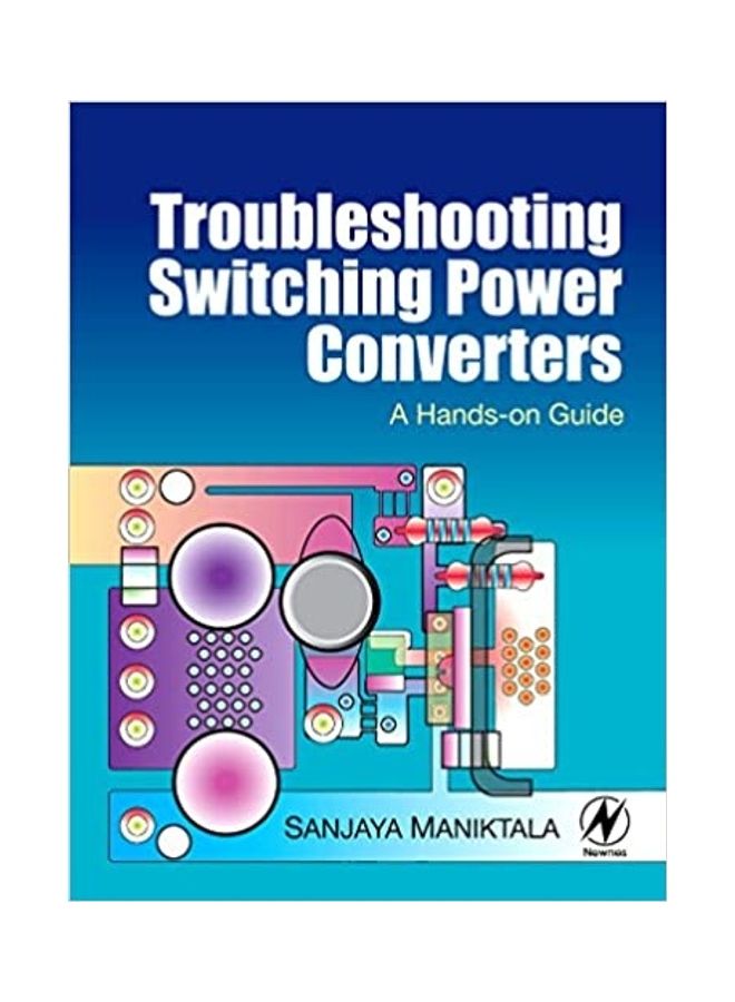 Troubleshooting Switching Power Converters: A Hands On Guide Hardcover English by Sanjaya Maniktala - 2007 