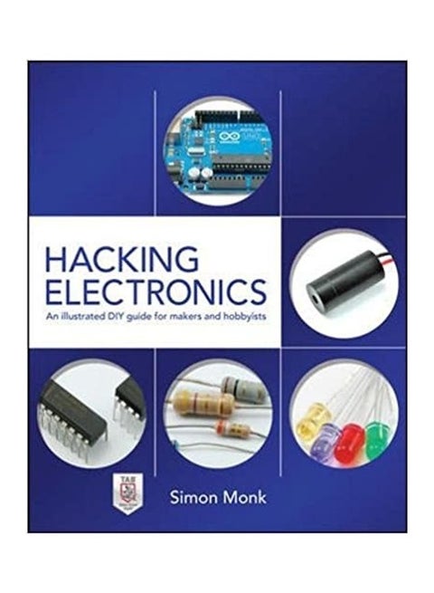 Hacking Electronics: An Inlustrated Diy Guide For Makers And Hobbyists Paperback English by Simon Monk Dr - 2013